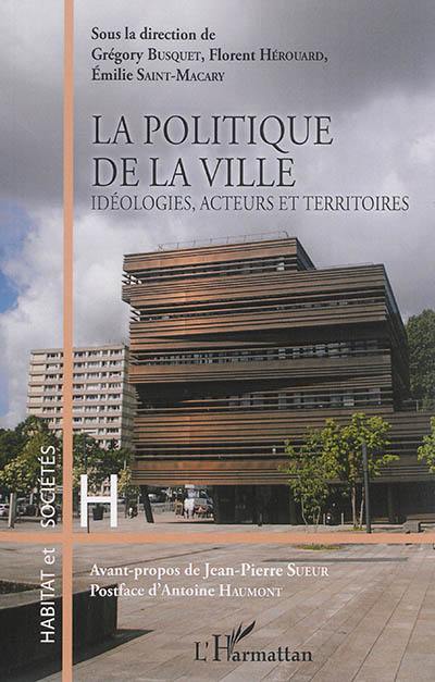 La politique de la ville : idéologies, acteurs et territoires