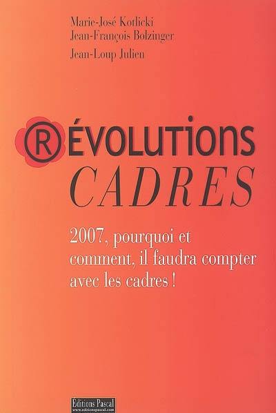 Révolutions cadres : 2007, pourquoi et comment, il faudra compter avec les cadres !