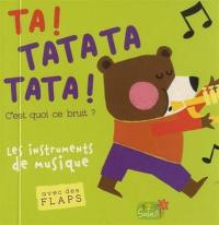 Ta ! Tatata tata ! : c'est quoi ce bruit ? : les instruments de musique