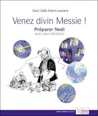 Venez divin Messie ! : préparer Noël avec soeur Hortense