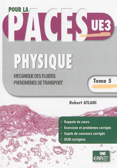 Physique. Vol. 5. Mécanique des fluides, phénomènes de transport : pour la PACES UE3 : rappels de cours, exercices et problèmes corrigés, sujets de concours corrigés, QCM corrigées