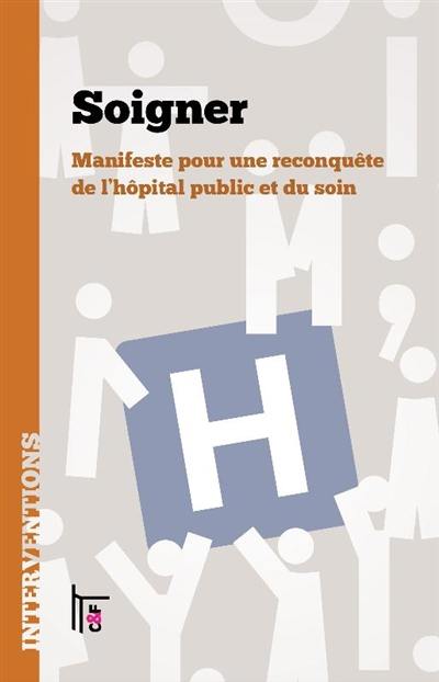 Soigner : manifeste pour une reconquête de l'hôpital public et du soin