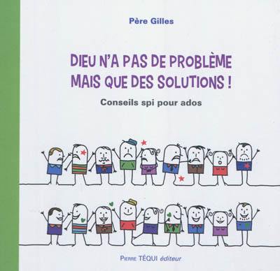 Dieu n'a pas de problème mais que des solutions ! : conseils spi pour ados