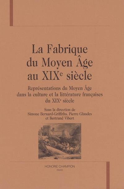 La fabrique du Moyen Age au XIXe siècle : représentations du Moyen Age dans la culture et la littérature françaises du XIXe siècle