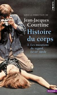 Histoire du corps. Vol. 3. Les mutations du regard, le XXe siècle