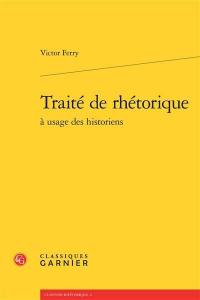 Traité de rhétorique : à usage des historiens