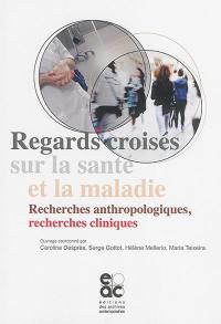 Regards croisés sur la santé et la maladie : recherches anthropologiques, recherches cliniques