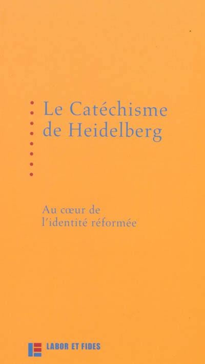 Le catéchisme de Heidelberg : au coeur de l'identité réformée