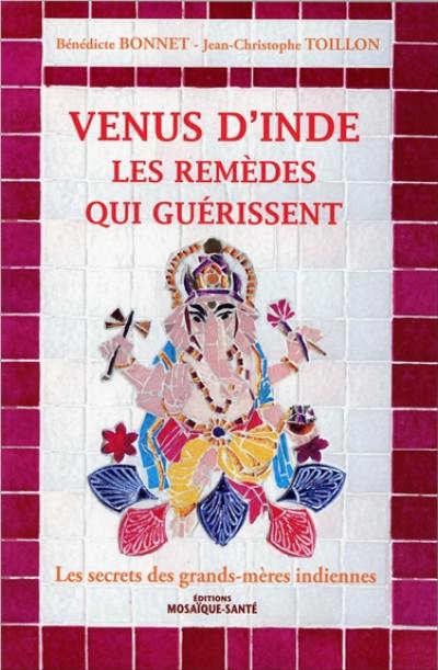 Venus d'Inde : les remèdes qui guérissent : les secrets des grands-mères indiennes