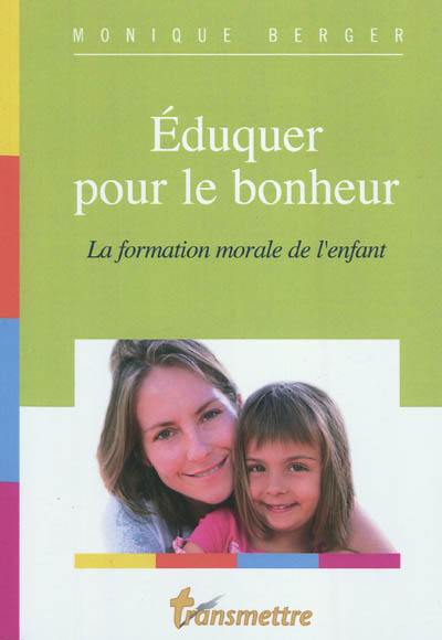 Eduquer pour le bonheur : la formation morale de l'enfant