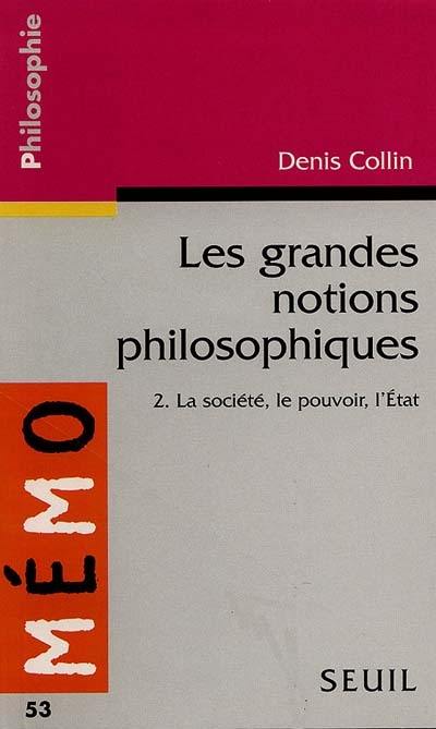 Les grandes notions philosophiques. Vol. 2. La société, le pouvoir, l'Etat