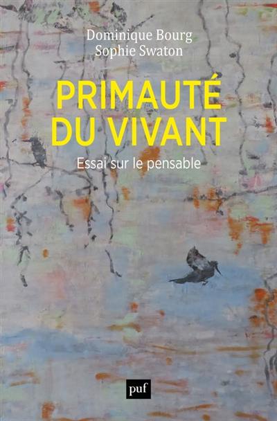 Primauté du vivant : essai sur le pensable