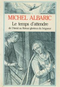 Le Temps d'attendre : de l'avent au retour glorieux du Seigneur