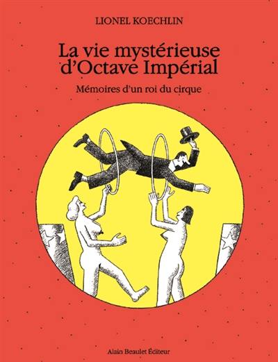 La vie mystérieuse d'Octave Impérial : mémoires d'un roi du cirque