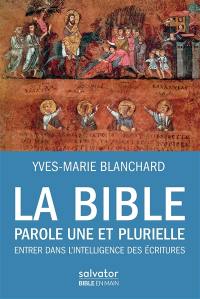 La Bible : parole une et plurielle : entrer dans l'intelligence des Ecritures