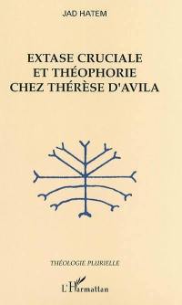 Extase cruciale et théophorie chez Thérèse d'Avila