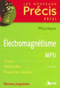 Electromagnétisme, physique, MPSI : cours, méthodes, exercices résolus : nouveau programme