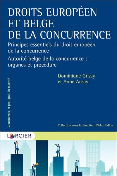 Droits européen et belge de la concurrence : principes essentiels du droit européen de la concurrence : autorité belge de la concurrence : organes et procédure