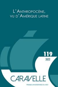 Caravelle : cahiers du monde hispanique et luso-brésilien, n° 119. L'anthropocène, vu d'Amérique latine