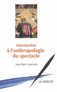 Introduction à l'anthropologie du spectacle