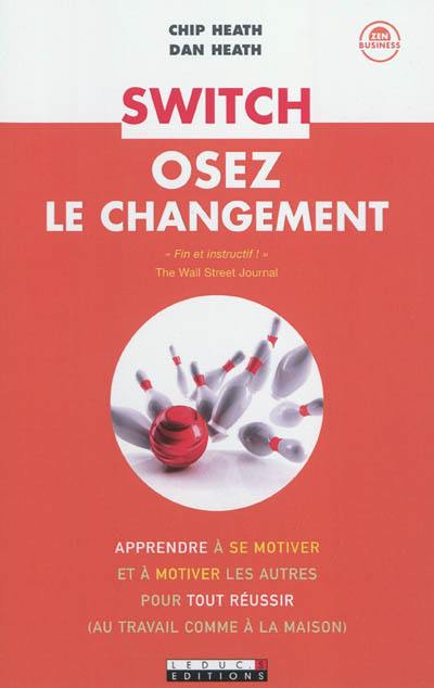 Switch : osez le changement : apprendre à se motiver et à motiver les autres pour tout réussir (au travail comme à la maison)