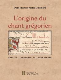 L'origine du chant grégorien : études d'histoire du répertoire