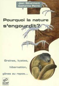 Pourquoi la nature s'engourdit ? : graines, kystes, hibernation, gènes au repos...