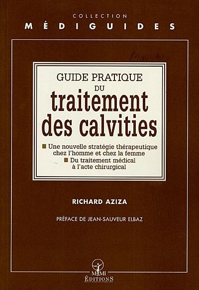 Guide pratique du traitement des calvities : une nouvelle stratégie thérapeutique chez l'homme et la femme, du traitement médical à l'acte chirugical