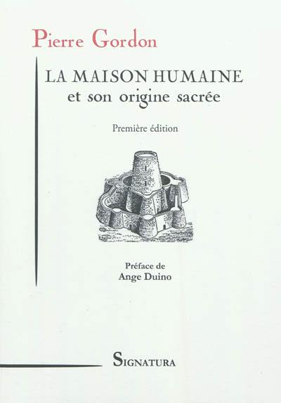 La maison humaine et son origine sacrée : ses aspects primitifs, ses sites et ses groupements anciens