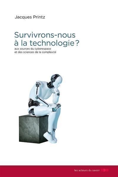 Survivrons-nous à la technologie ? : aux sources du cyberespace et des sciences de la complexité