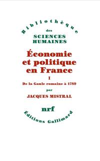 Economie et politique en France. Vol. 1. De la Gaule romaine à 1789