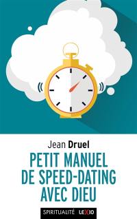 Petit manuel de speed dating avec Dieu : kit d'urgence pour gens pressés