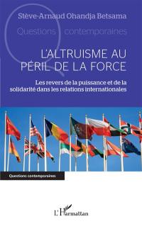 L'altruisme au péril de la force : les revers de la puissance et de la solidarité dans les relations internationales