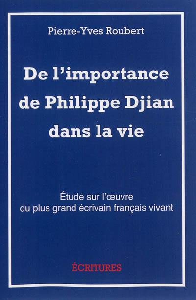 De l'importance de Philippe Djian dans la vie : étude sur l'oeuvre du plus grand écrivain français vivant