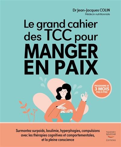 Le grand cahier des TCC pour manger en paix : programme de 3 mois pas à pas : surmontez surpoids, boulimie, hyperphagies, compulsions avec les thérapies cognitives et comportementales, et la pleine conscience