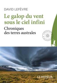 Le galop du vent sous le ciel infini : chroniques des terres australes