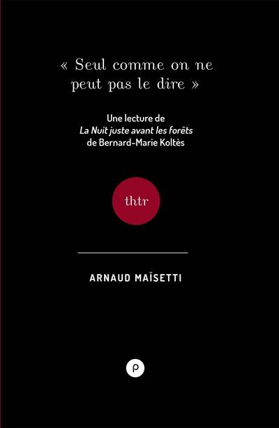 Seul comme on ne peut pas le dire : une lecture de La nuit juste avant les forêts de Bernard-Marie Koltès