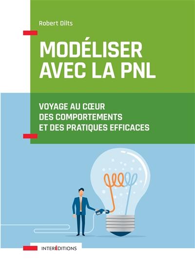 Modéliser avec la PNL : voyage au coeur des comportements et des pratiques efficaces