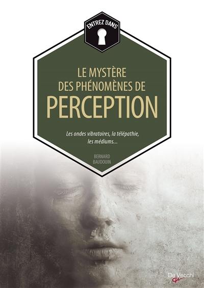 Le mystère des phénomènes de perception : les ondes vibratoires, la télépathie, les médiums...