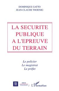 La Sécurité publique à l'épreuve du terrain : le policier, le magistrat et le préfet