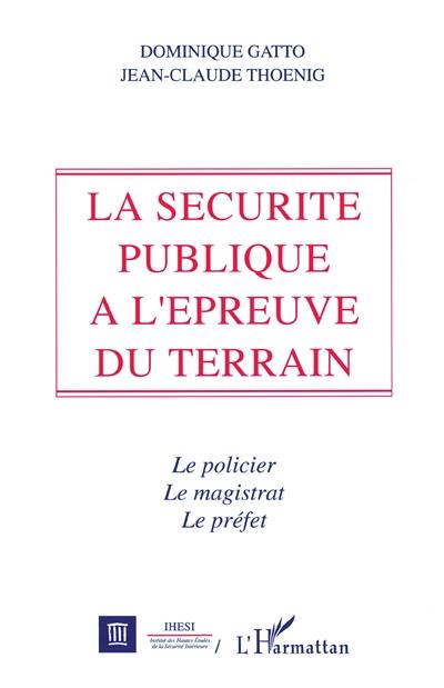 La Sécurité publique à l'épreuve du terrain : le policier, le magistrat et le préfet