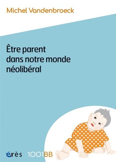 Etre parent dans notre monde néolibéral : plaidoyer pour de nouvelles responsabilités éducatives