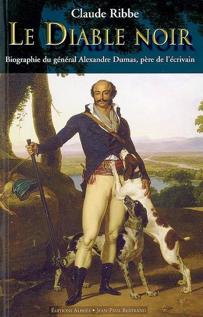 Le diable noir : biographie du général Alexandre Dumas (1762-1806), père de l'écrivain