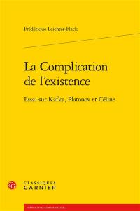 La complication de l'existence : essai sur Kafka, Platonov et Céline