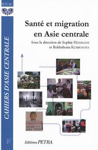 Cahiers d'Asie centrale, n° 27. Santé et migrations en Asie centrale : vulnérabilités, stratégies d'adaptation, représentations des risques : publié à l'occasion des 25 ans de l'IFEAC