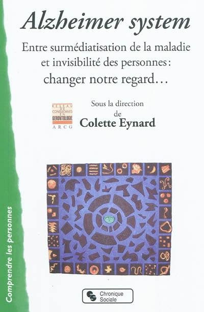 Alzheimer system : entre surmédiatisation de la maladie et invisibilité des personnes : changer notre regard...