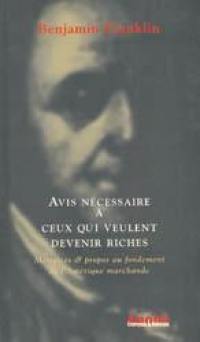 Avis nécessaire à ceux qui veulent devenir riche : mémoires et propos au fondement de l'Amérique marchande