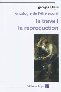 Ontologie de l'être social. Le travail, la reproduction