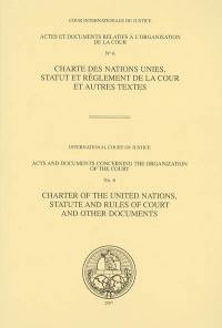 Charte des Nations Unies, statut et règlement de la Cour et autres textes. Charter of the United Nations, statute and rules of Court and other documents