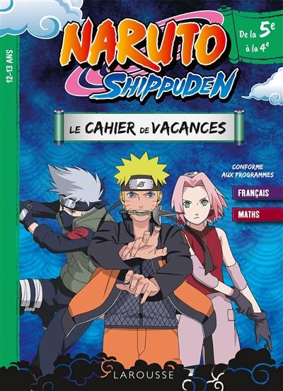 Naruto Shippuden : le cahier de vacances de la 5e à la 4e, 12-13 ans : français, maths, conforme aux programmes